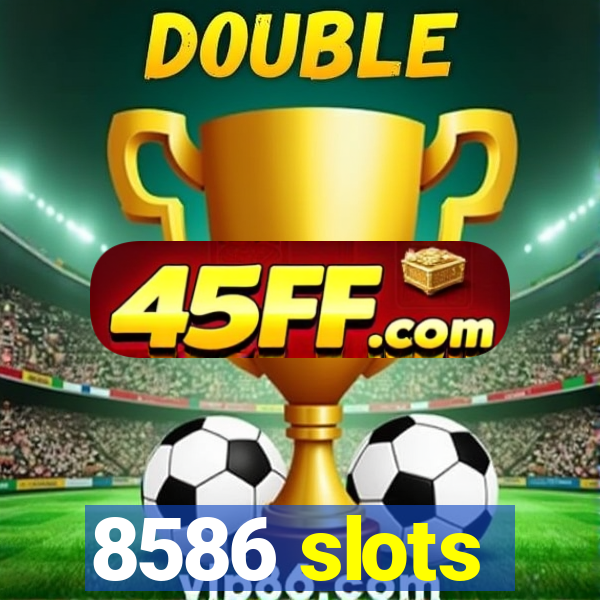 8586 slots